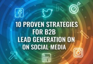 10 Proven Strategies for B2B Lead Generation on Social Media